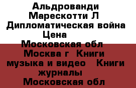 Альдрованди Марескотти Л. Дипломатическая война › Цена ­ 800 - Московская обл., Москва г. Книги, музыка и видео » Книги, журналы   . Московская обл.